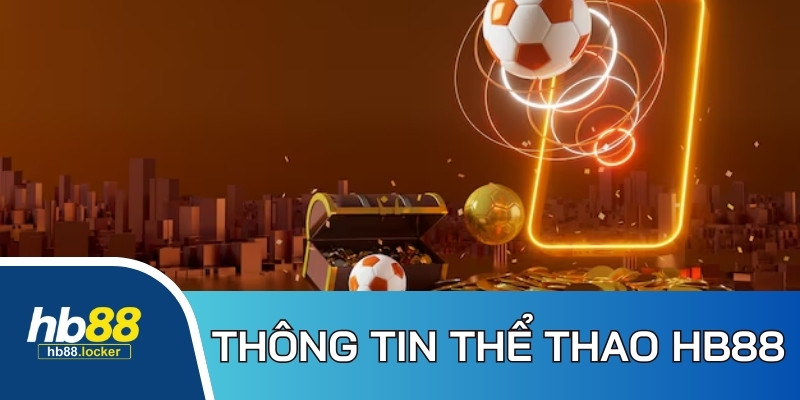 Thể thao HB88: Web chơi cá cược thể thao đẳng cấp châu Á 2 Thông tin khái quát chung về thể thao HB88 đến hội viên